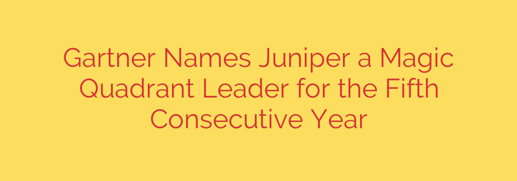 Gartner Names Juniper a Magic Quadrant Leader for the Fifth Consecutive Year
