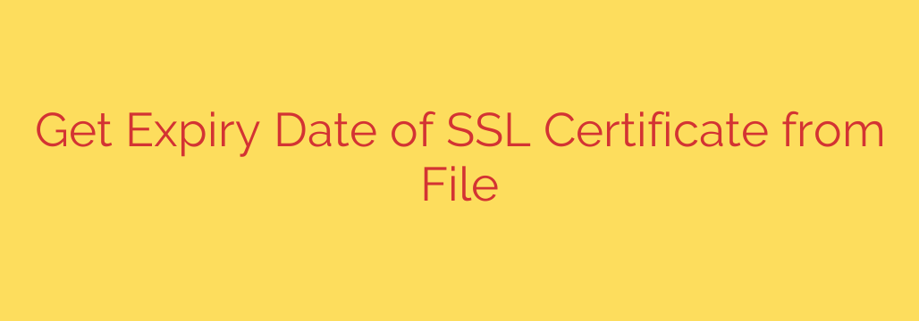 Get Expiry Date of SSL Certificate from File