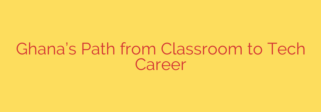 Ghana’s Path from Classroom to Tech Career
