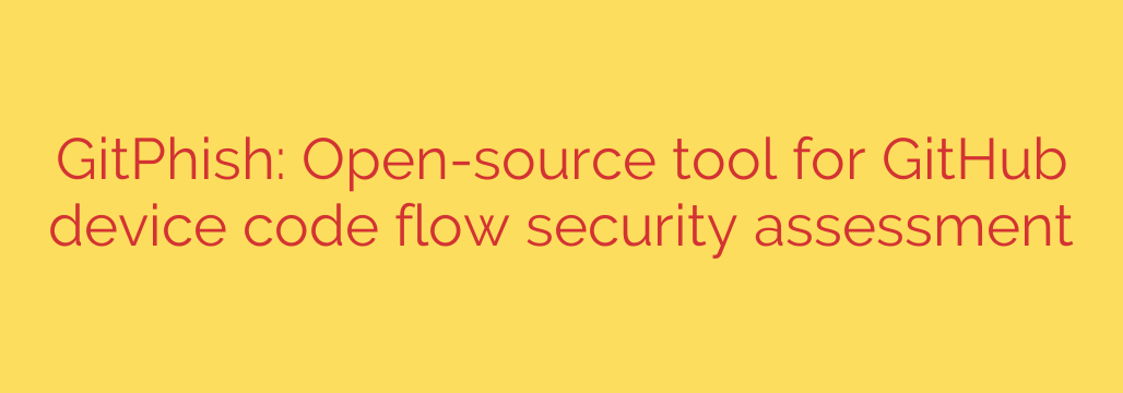 GitPhish: Open-source tool for GitHub device code flow security assessment
