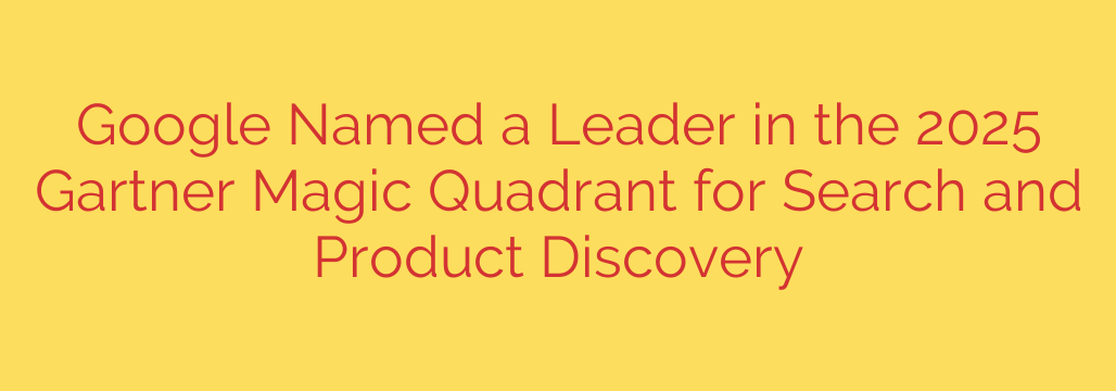 Google Named a Leader in the 2025 Gartner Magic Quadrant for Search and Product Discovery