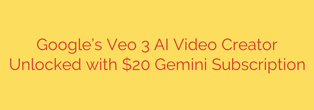 Google’s Veo 3 AI Video Creator Unlocked with $20 Gemini Subscription