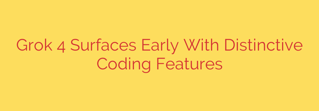 Grok 4 Surfaces Early With Distinctive Coding Features