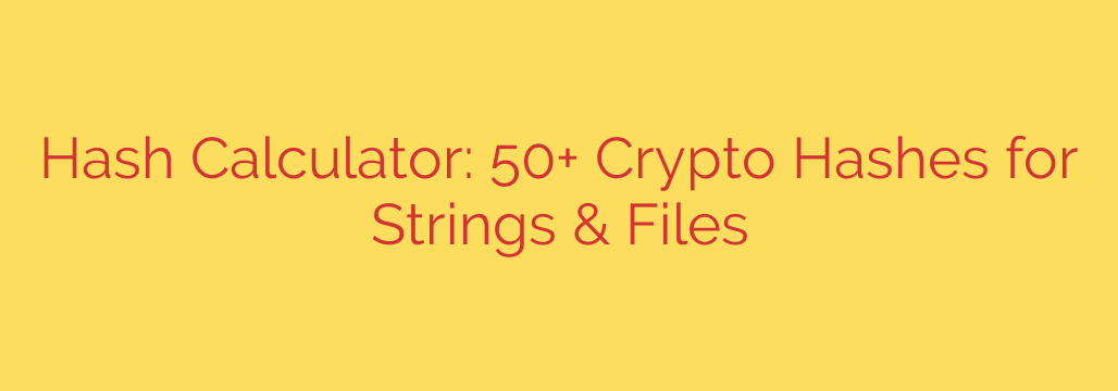 Hash Calculator: 50+ Crypto Hashes for Strings & Files