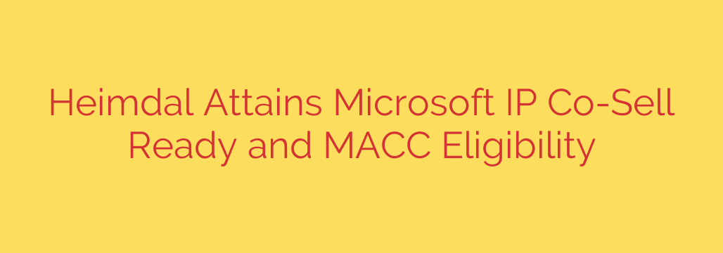 Heimdal Attains Microsoft IP Co-Sell Ready and MACC Eligibility