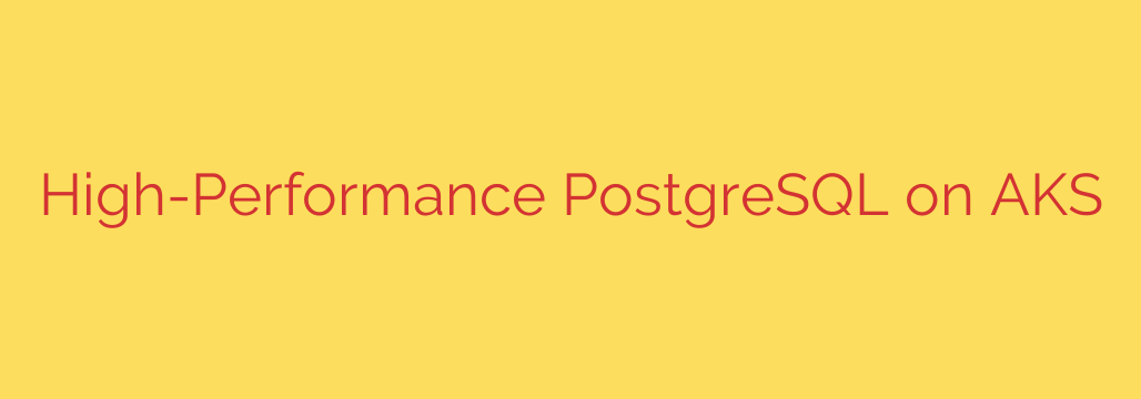 High-Performance PostgreSQL on AKS