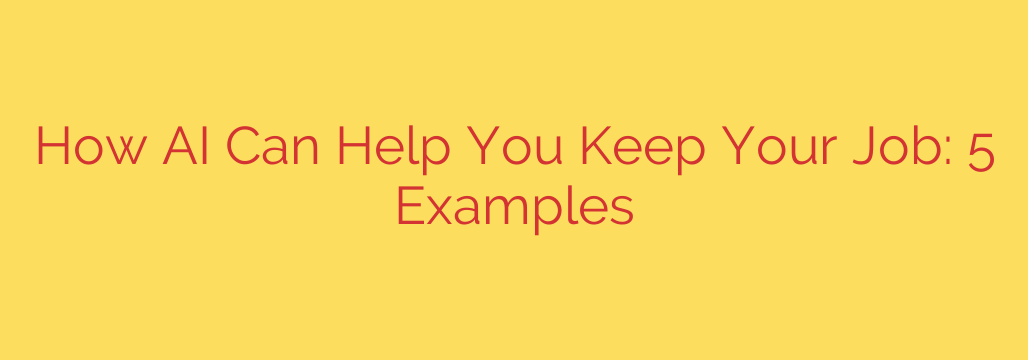 How AI Can Help You Keep Your Job: 5 Examples