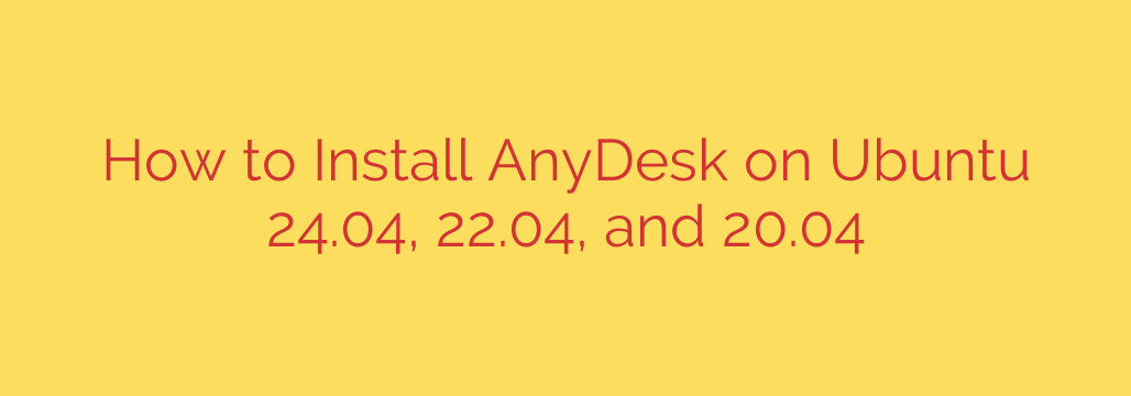 How to Install AnyDesk on Ubuntu 24.04, 22.04, and 20.04