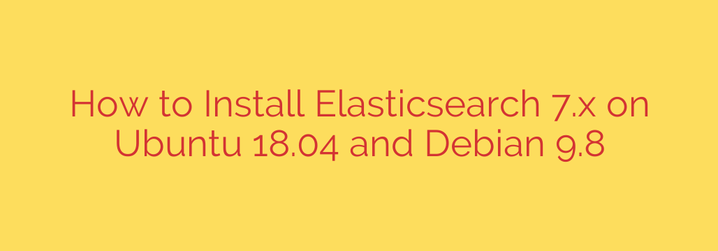 How to Install Elasticsearch 7.x on Ubuntu 18.04 and Debian 9.8