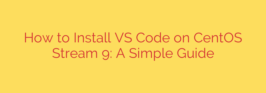 How to Install VS Code on CentOS Stream 9: A Simple Guide