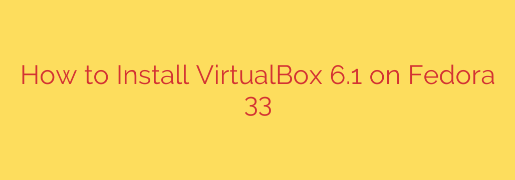 How to Install VirtualBox 6.1 on Fedora 33