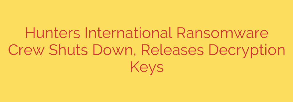 Hunters International Ransomware Crew Shuts Down, Releases Decryption Keys