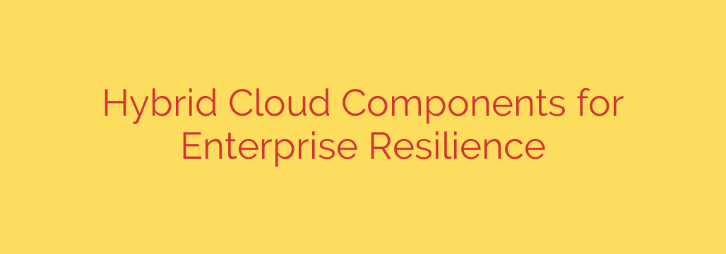 Hybrid Cloud Components for Enterprise Resilience
