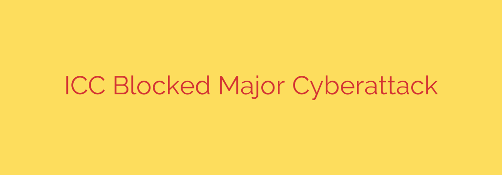 ICC Blocked Major Cyberattack