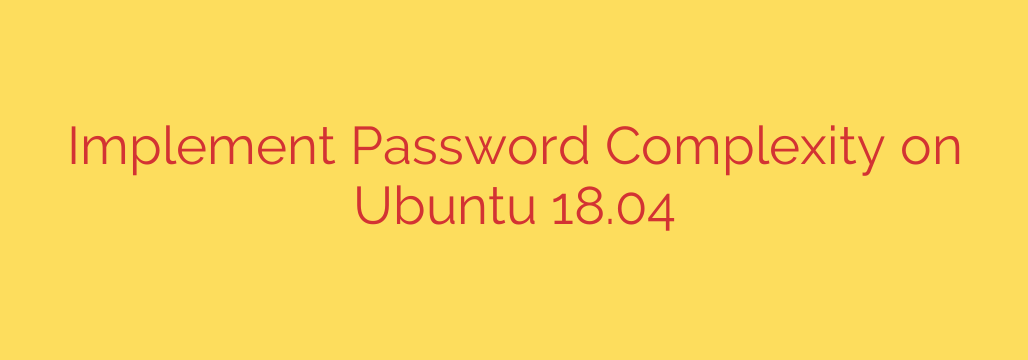 Implement Password Complexity on Ubuntu 18.04