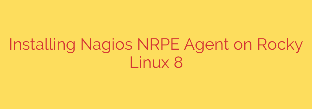 Installing Nagios NRPE Agent on Rocky Linux 8