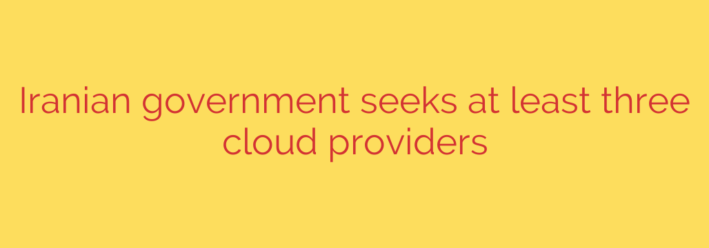 Iranian government seeks at least three cloud providers
