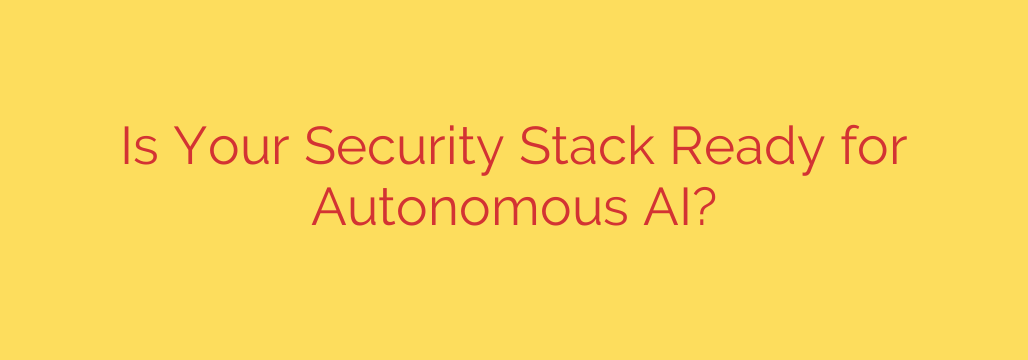 Is Your Security Stack Ready for Autonomous AI?
