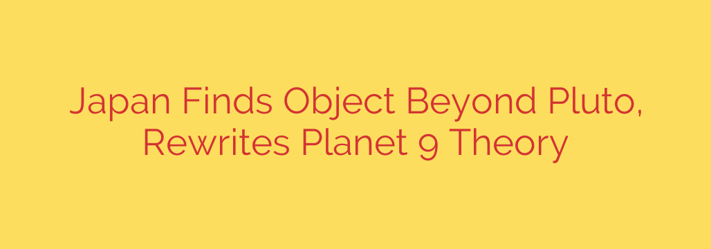 Japan Finds Object Beyond Pluto, Rewrites Planet 9 Theory