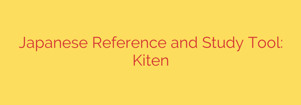 Japanese Reference and Study Tool: Kiten
