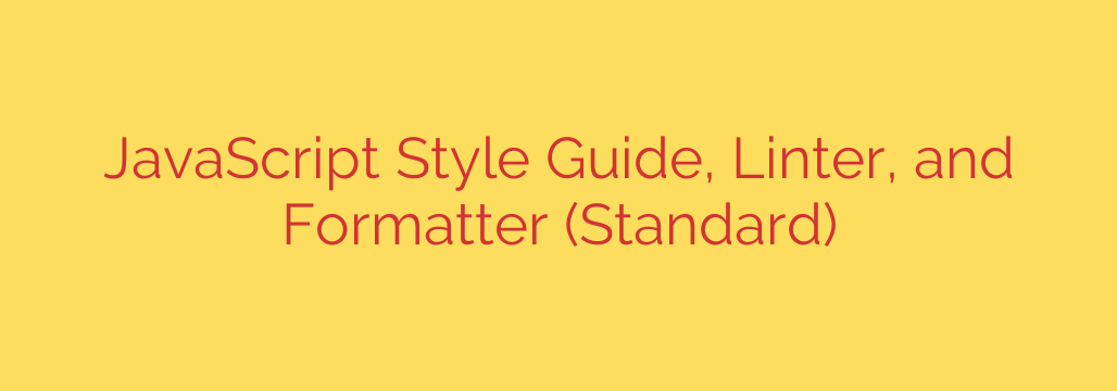 JavaScript Style Guide, Linter, and Formatter (Standard)
