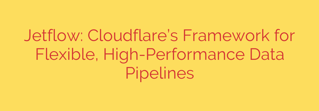 Jetflow: Cloudflare’s Framework for Flexible, High-Performance Data Pipelines