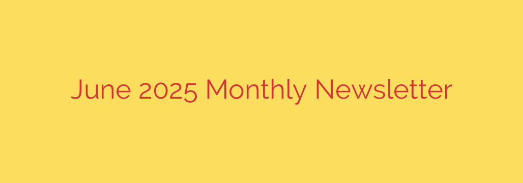 June 2025 Monthly Newsletter