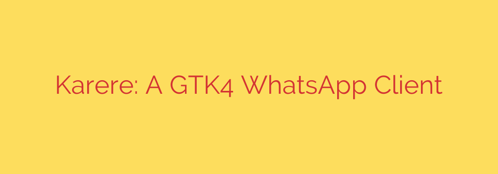 Karere: A GTK4 WhatsApp Client