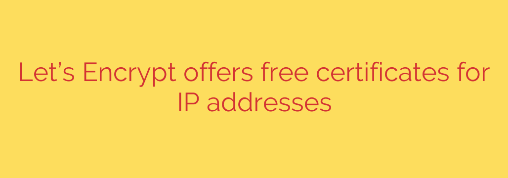 Let’s Encrypt offers free certificates for IP addresses