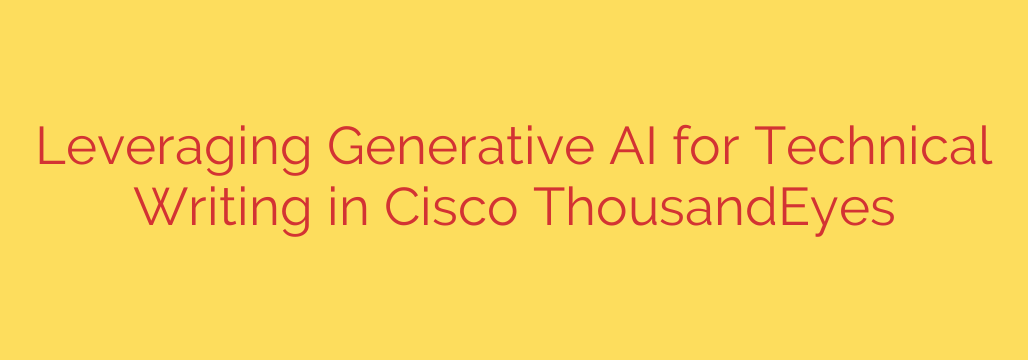 Leveraging Generative AI for Technical Writing in Cisco ThousandEyes