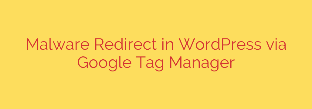 Malware Redirect in WordPress via Google Tag Manager