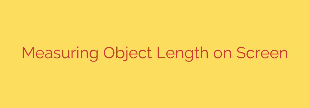 Measuring Object Length on Screen