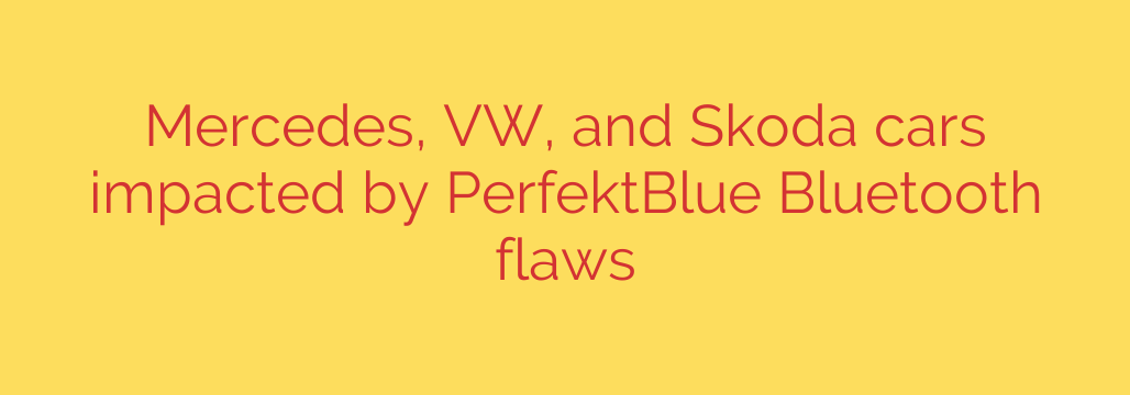 Mercedes, VW, and Skoda cars impacted by PerfektBlue Bluetooth flaws