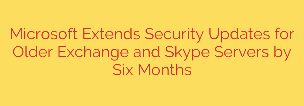 Microsoft Extends Security Updates for Older Exchange and Skype Servers by Six Months