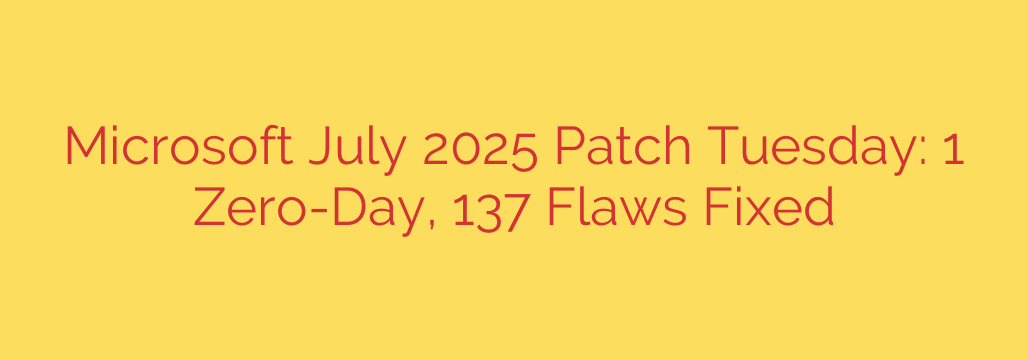Microsoft July 2025 Patch Tuesday: 1 Zero-Day, 137 Flaws Fixed
