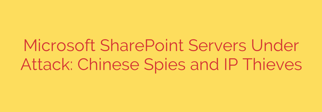 Microsoft SharePoint Servers Under Attack: Chinese Spies and IP Thieves