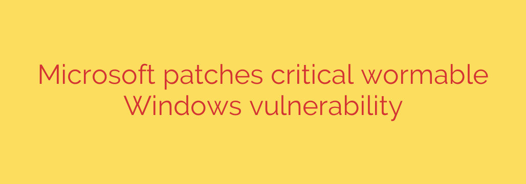 Microsoft patches critical wormable Windows vulnerability