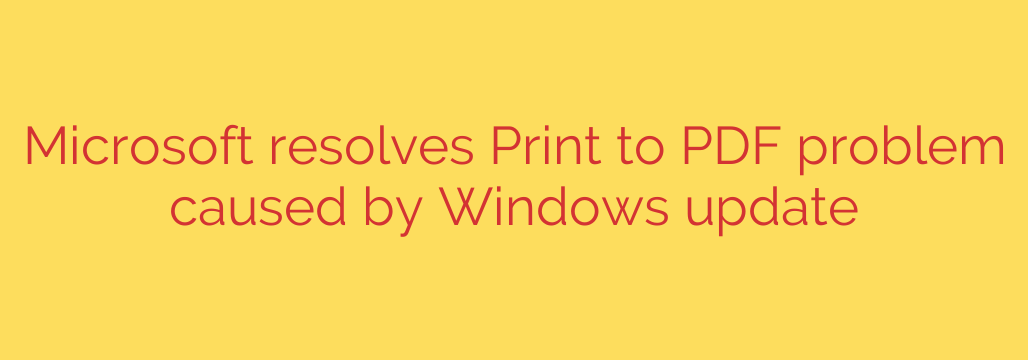 Microsoft resolves Print to PDF problem caused by Windows update