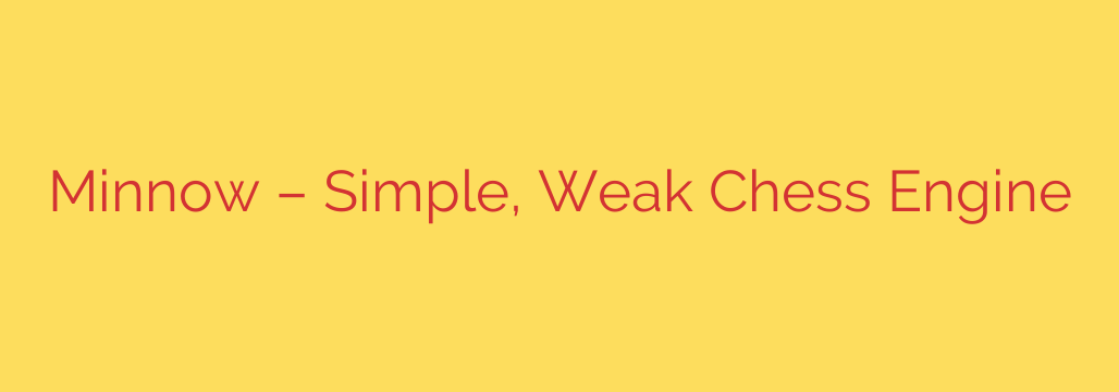 Minnow – Simple, Weak Chess Engine