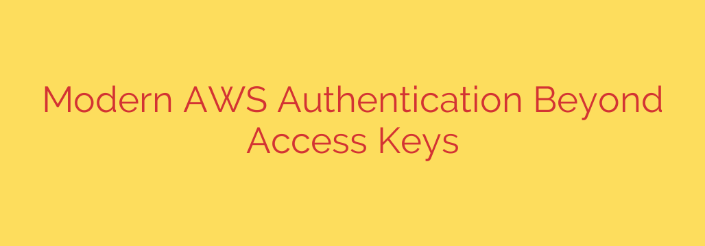 Modern AWS Authentication Beyond Access Keys