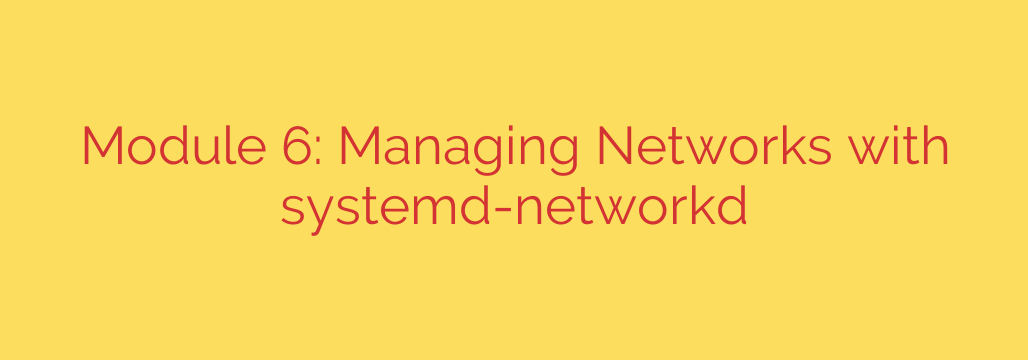 Module 6: Managing Networks with systemd-networkd