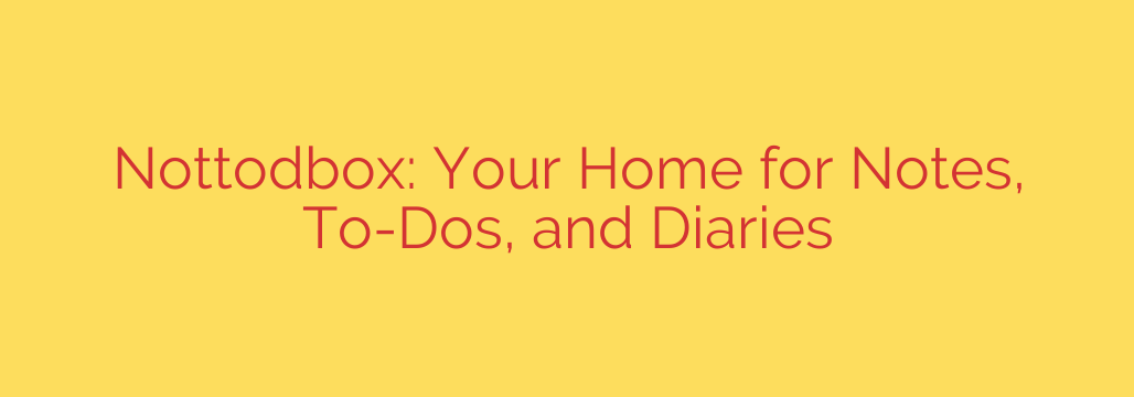 Nottodbox: Your Home for Notes, To-Dos, and Diaries
