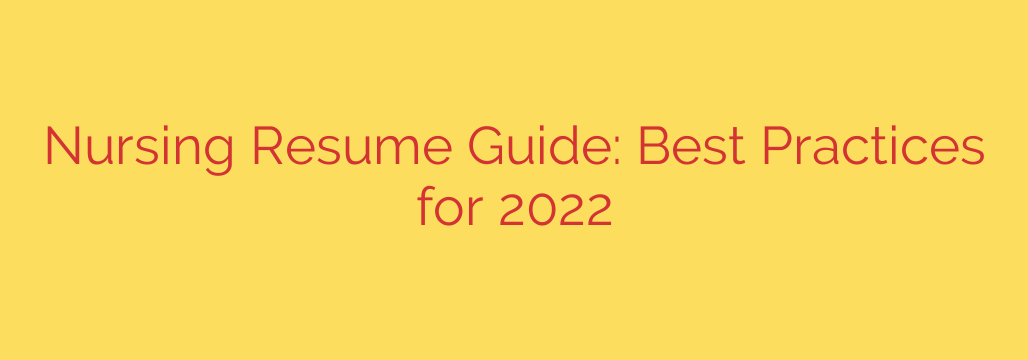 Nursing Resume Guide: Best Practices for 2022