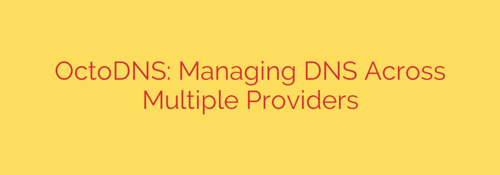 OctoDNS: Managing DNS Across Multiple Providers