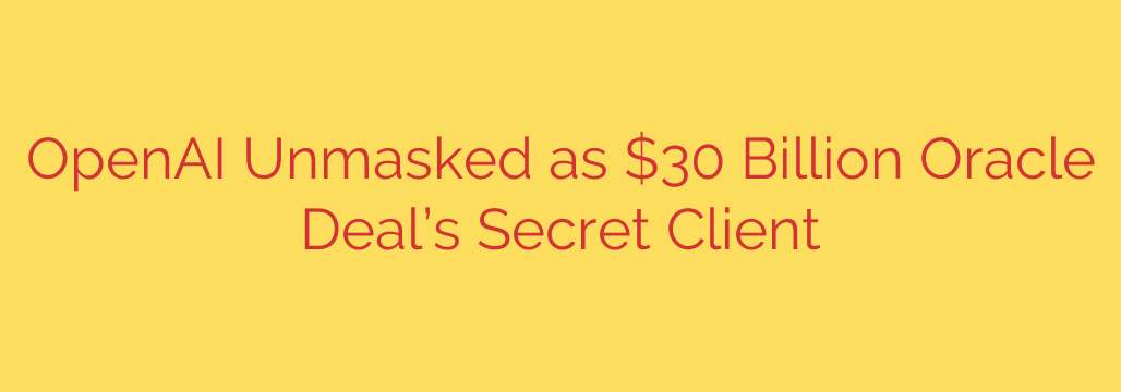 OpenAI Unmasked as $30 Billion Oracle Deal’s Secret Client