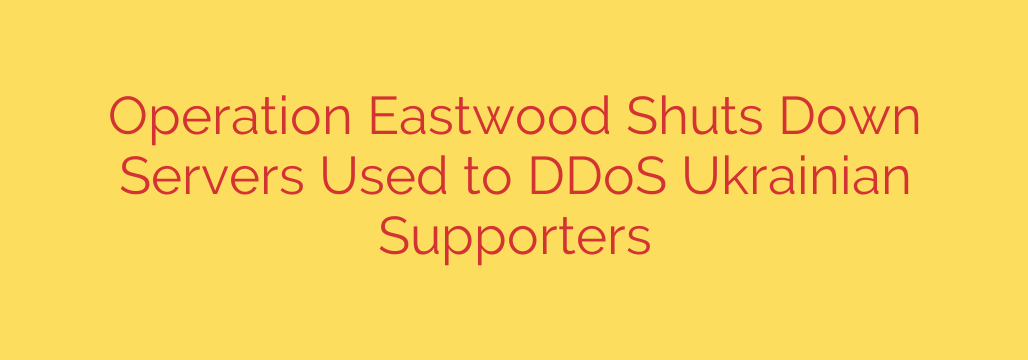 Operation Eastwood Shuts Down Servers Used to DDoS Ukrainian Supporters