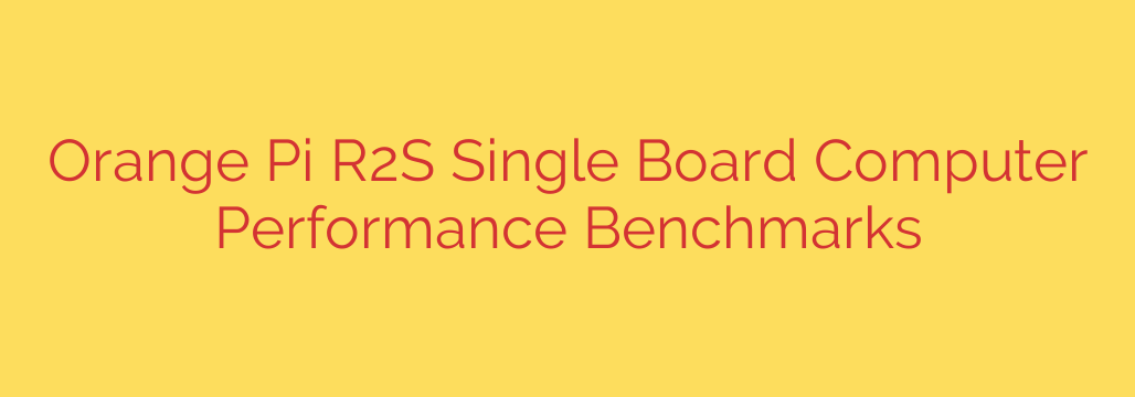 Orange Pi R2S Single Board Computer Performance Benchmarks
