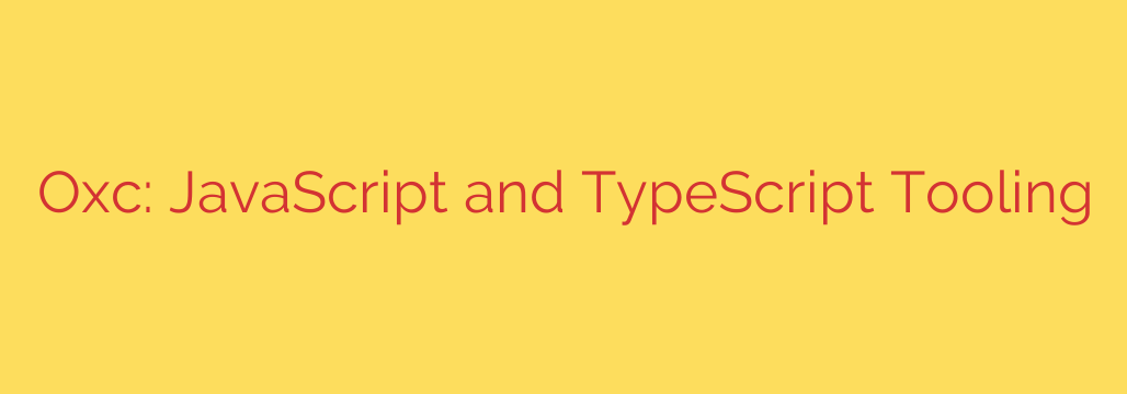 Oxc: JavaScript and TypeScript Tooling