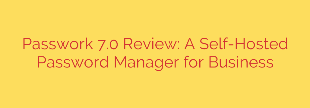Passwork 7.0 Review: A Self-Hosted Password Manager for Business