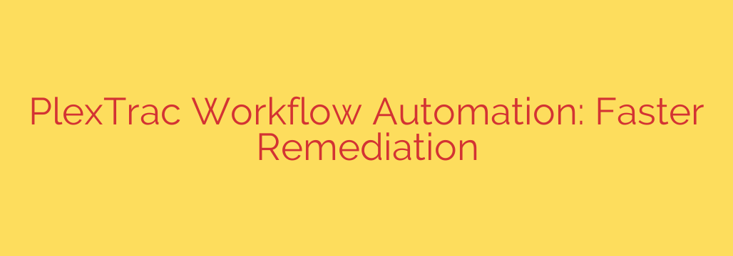 PlexTrac Workflow Automation: Faster Remediation